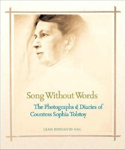 обложка книги Song Without Words: The Photographs and Diaries of Countess Sophia Tolstoy книга Song Without Words: The Photographs and Diaries of Countess Sophia Tolstoy, автор: Leah Bendavid-Val